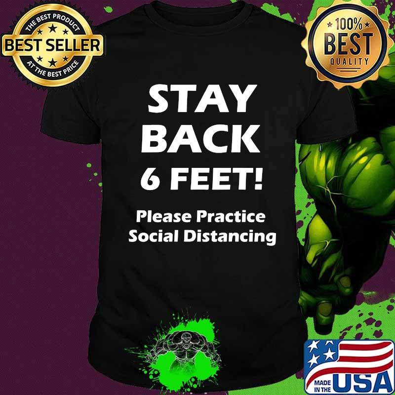 Stay back 6 feet please practice social distancing shirt