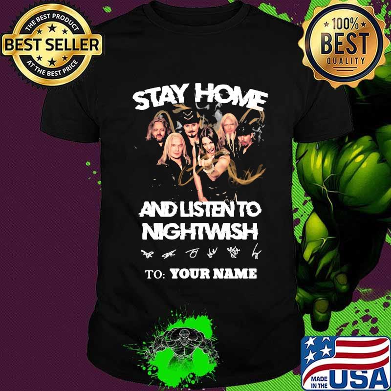 Stay home and listen to nightwish to your name signatures shirt