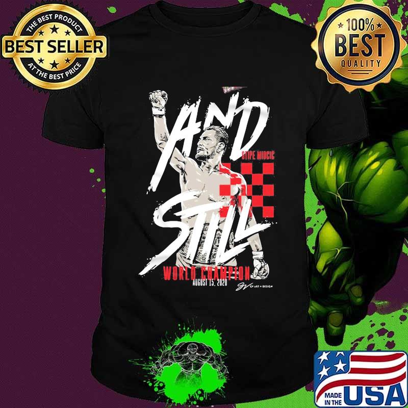 Stipe miocic baddest and still stipe miocic world champion shirt