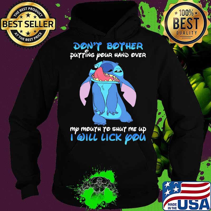 Stitch dont bother putting your hand over my mouth to shut me up i will lick you s Hoodie Stitch dont bother putting your hand over my mouth to shut me up i will lick you s Hoodie