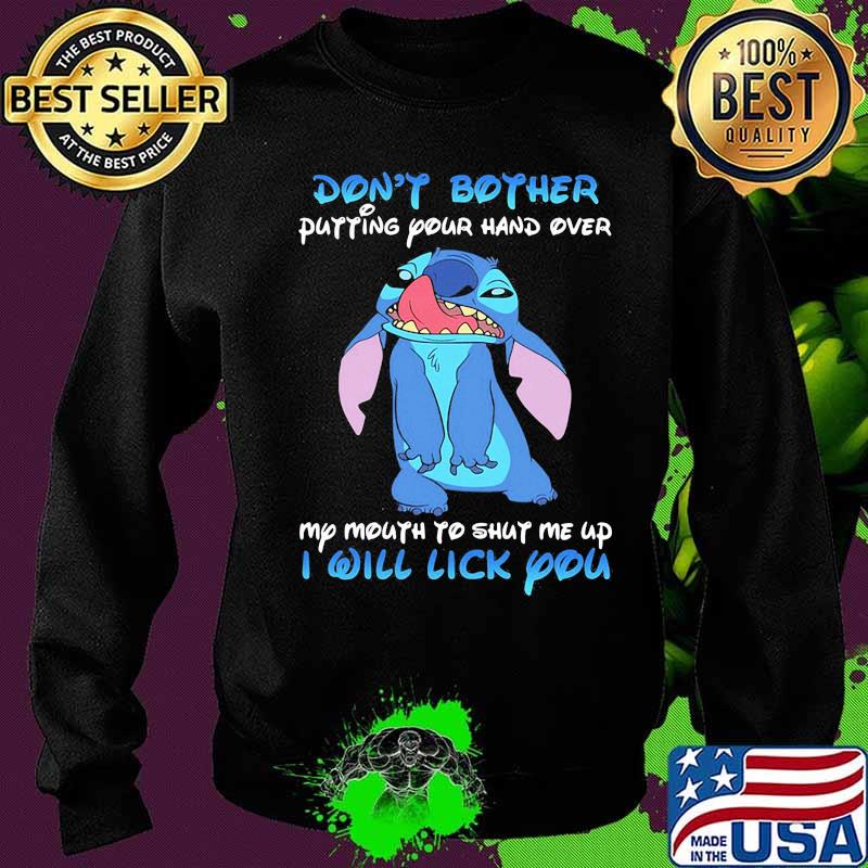 Stitch dont bother putting your hand over my mouth to shut me up i will lick you s Sweater Stitch dont bother putting your hand over my mouth to shut me up i will lick you s Sweater