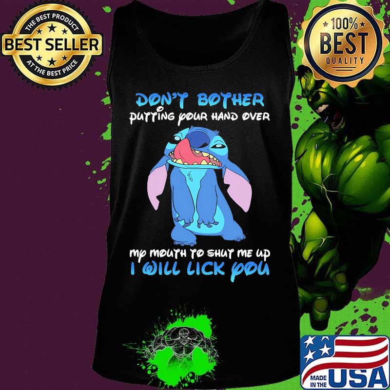 Stitch dont bother putting your hand over my mouth to shut me up i will lick you s Tank top Stitch dont bother putting your hand over my mouth to shut me up i will lick you s Tank top
