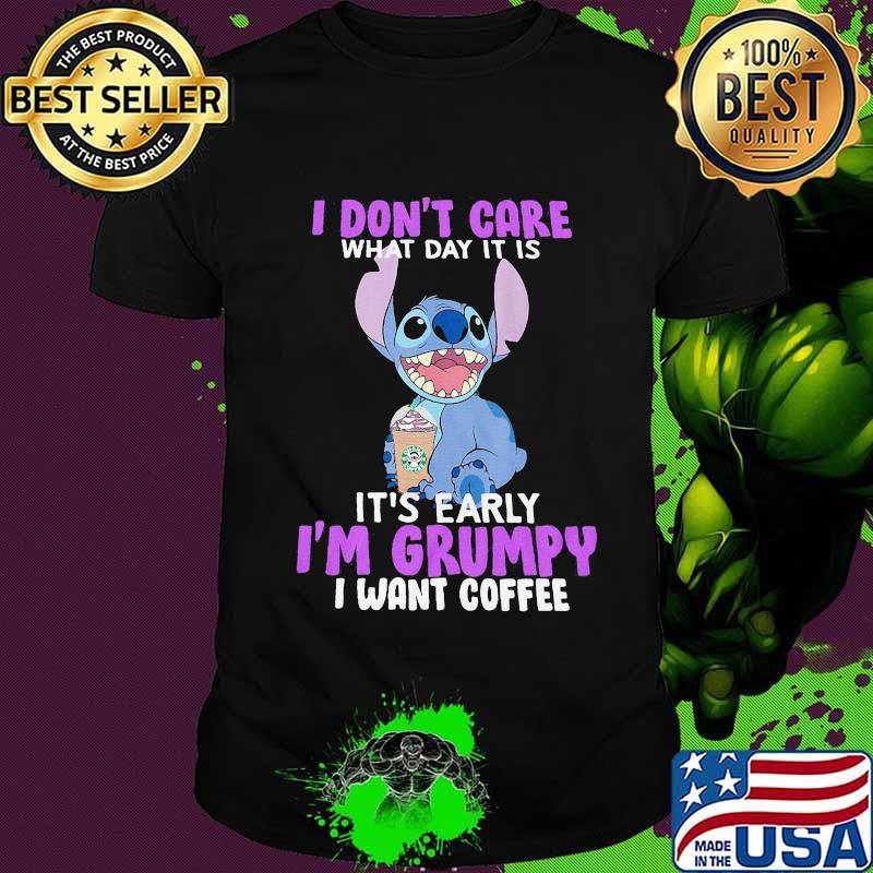 Stitch i don't care what day it is it's early i'm grumpy i want coffee shirt