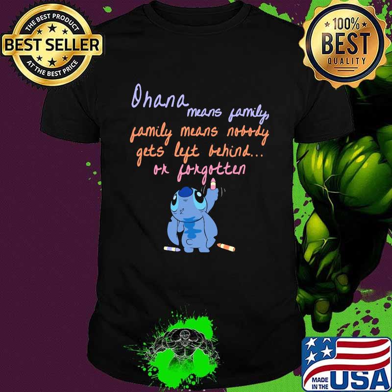 Stitch ohana means family means nobody gets left behind or forgotten shirt