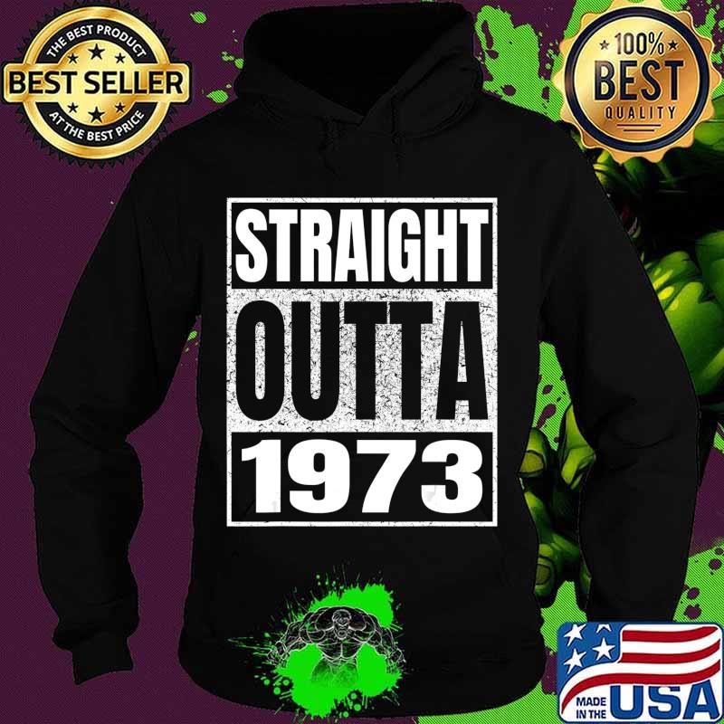 Straight Outta 1973 47th Birthday Gifts 47 Years Age Vintage T-Shirt Hoodie Straight Outta 1973 47th Birthday Gifts 47 Years Age Vintage T-Shirt Hoodie
