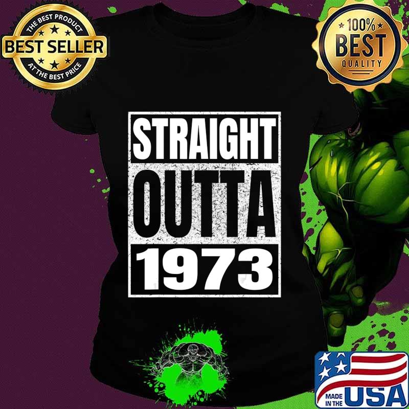 Straight Outta 1973 47th Birthday Gifts 47 Years Age Vintage T-Shirt Ladies tee Straight Outta 1973 47th Birthday Gifts 47 Years Age Vintage T-Shirt Ladies tee