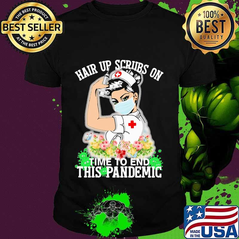 Strong nurse hair up scrubs on time to end this pandemic flowers shirt