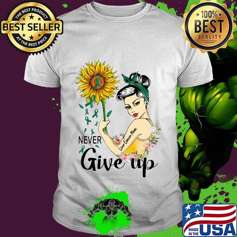 Strong woman liver cancer mom never give up sunflower shirt