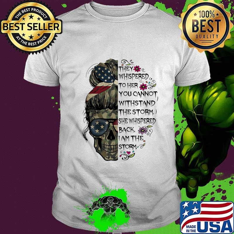Sugar skull girl they whispered to her you cannot withstand the storm she whispered back i am the storm veteran shirt
