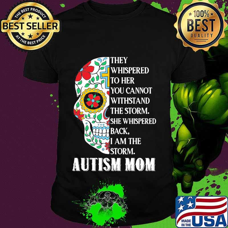 Sugar skull they whispered to her you cannot withstand the storm she whispered back i am the storm autism mom shirt