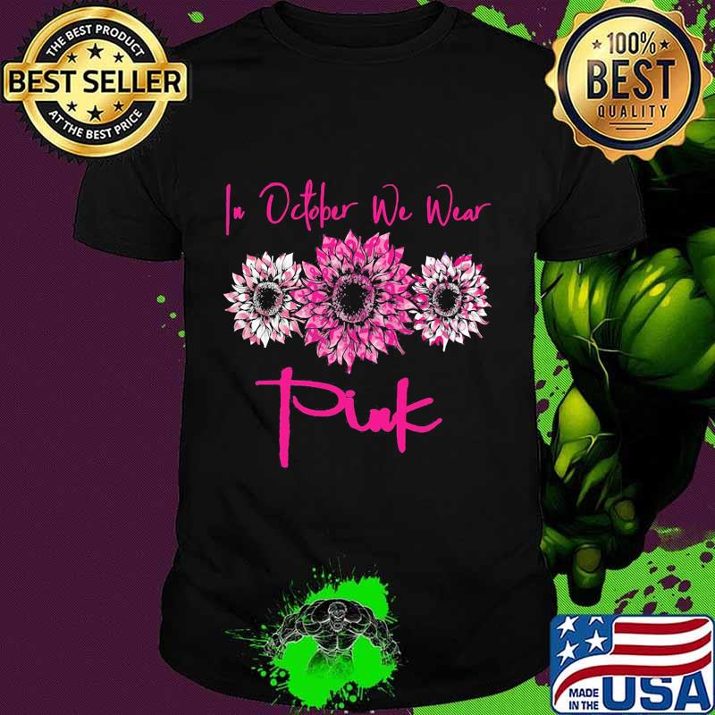 Sunflower in october we wear pink cancer awareness shirt