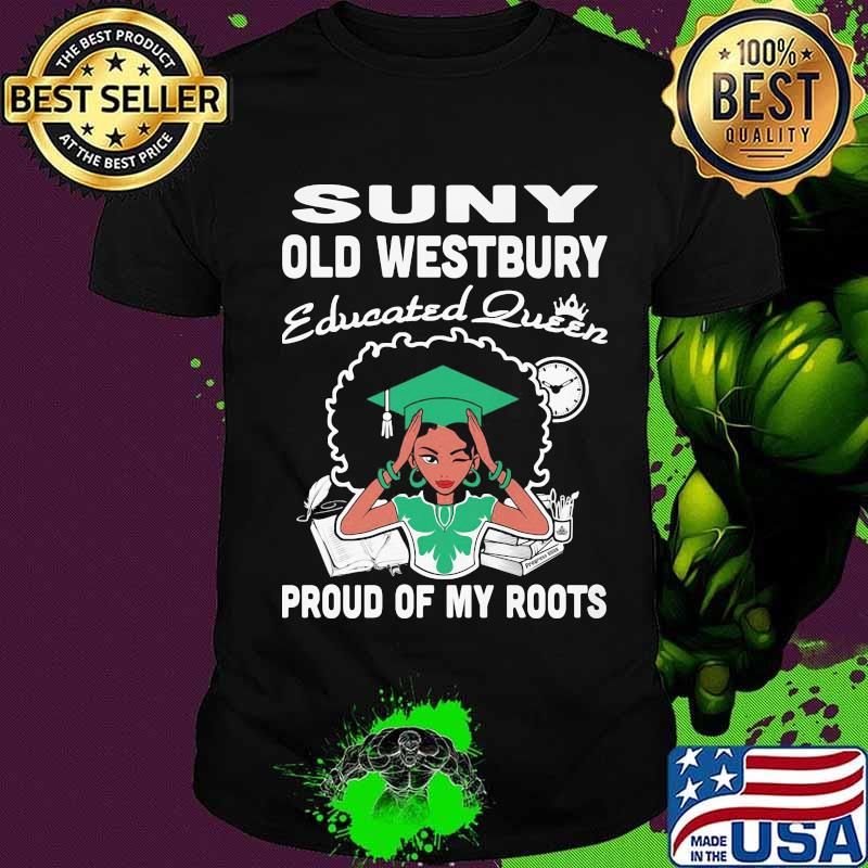 Suny old westbury educated queen proud of my roots shirt