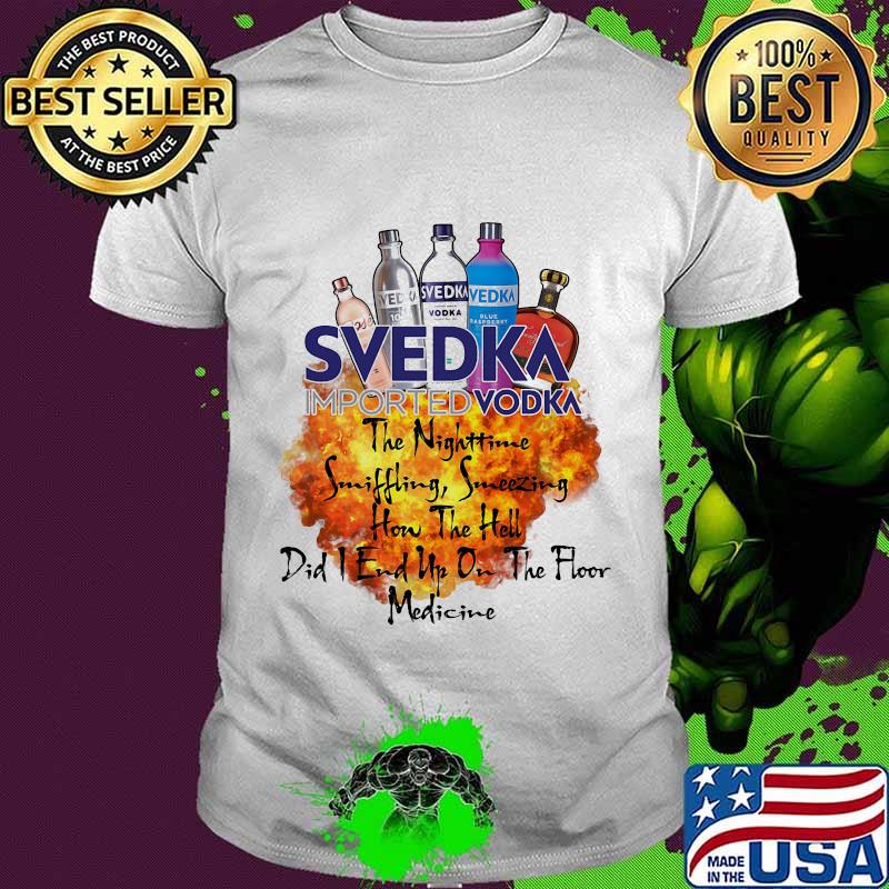 Svedka the nighttime sniffling sneezing how the hell did i end un on the floor medicine shirt Svedka the nighttime sniffling sneezing how the hell did i end un on the floor medicine shirt