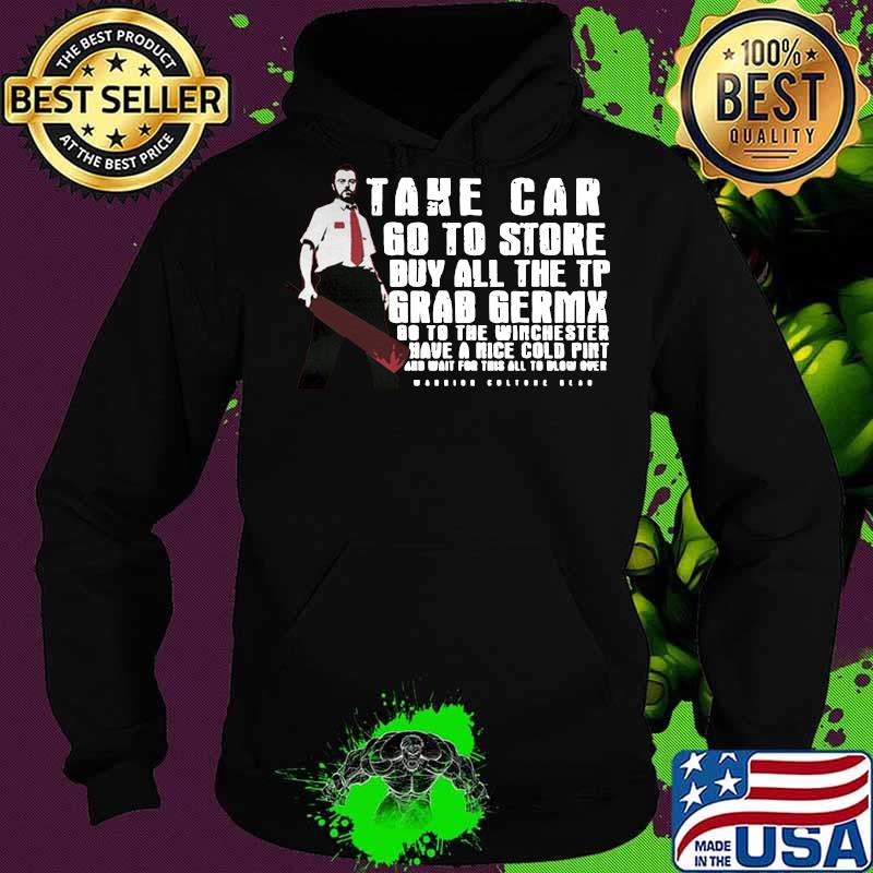 Take car go to store buy all the tp grab germx go to the winchester have a nice cold pint and wait for this all to blow over s Hoodie Take car go to store buy all the tp grab germx go to the winchester have a nice cold pint and wait for this all to blow over s Hoodie