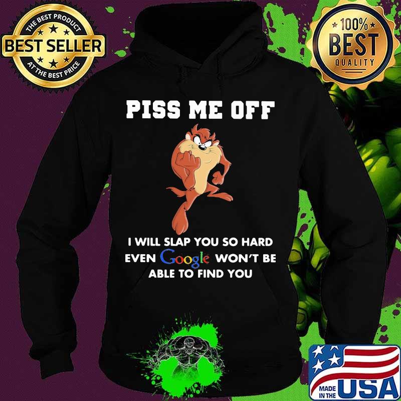 Tasmanian devil piss me off i will slap you so hard even google won't be able to find you s Hoodie Tasmanian devil piss me off i will slap you so hard even google won't be able to find you s Hoodie