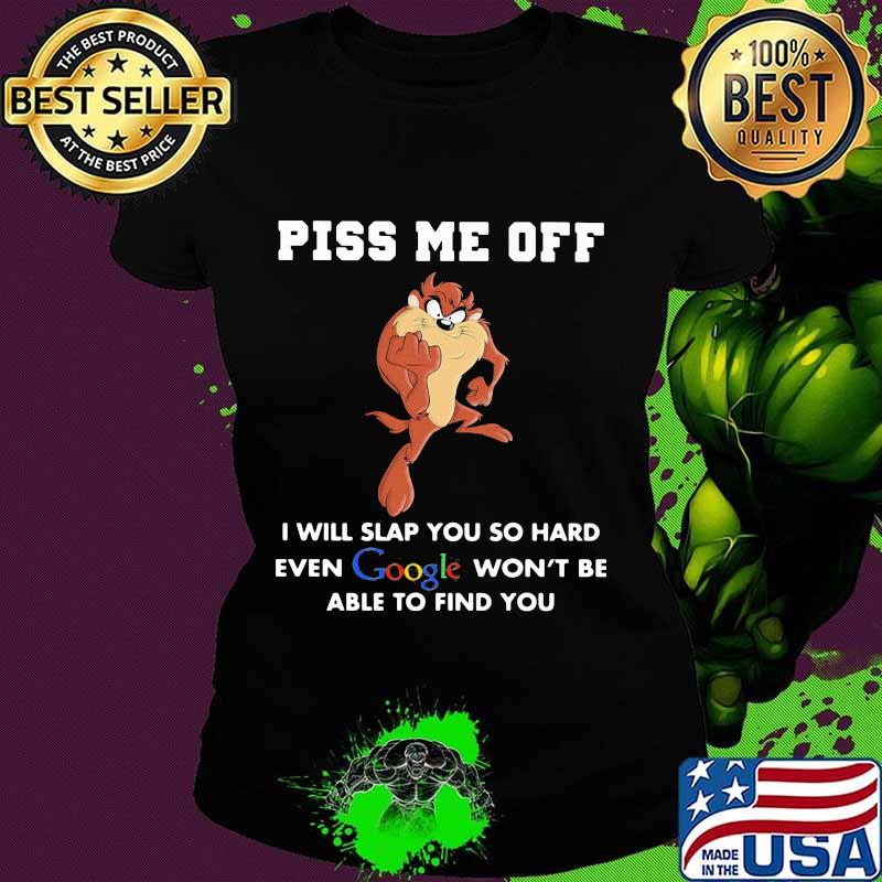 Tasmanian devil piss me off i will slap you so hard even google won't be able to find you s Ladies tee Tasmanian devil piss me off i will slap you so hard even google won't be able to find you s Ladies tee