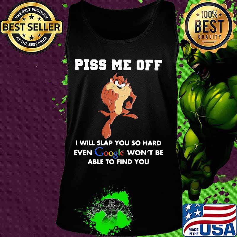 Tasmanian devil piss me off i will slap you so hard even google won't be able to find you s Tank top Tasmanian devil piss me off i will slap you so hard even google won't be able to find you s Tank top