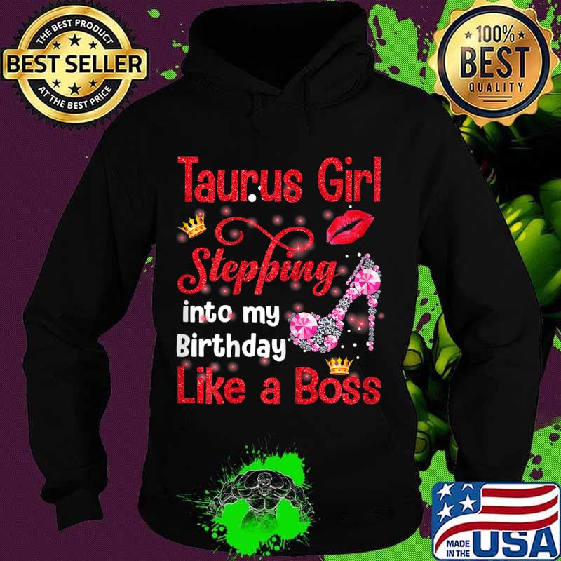 Taurus Girl Stepping Into My Birthday Like A Boss T-Shirt Hoodie Taurus Girl Stepping Into My Birthday Like A Boss T-Shirt Hoodie