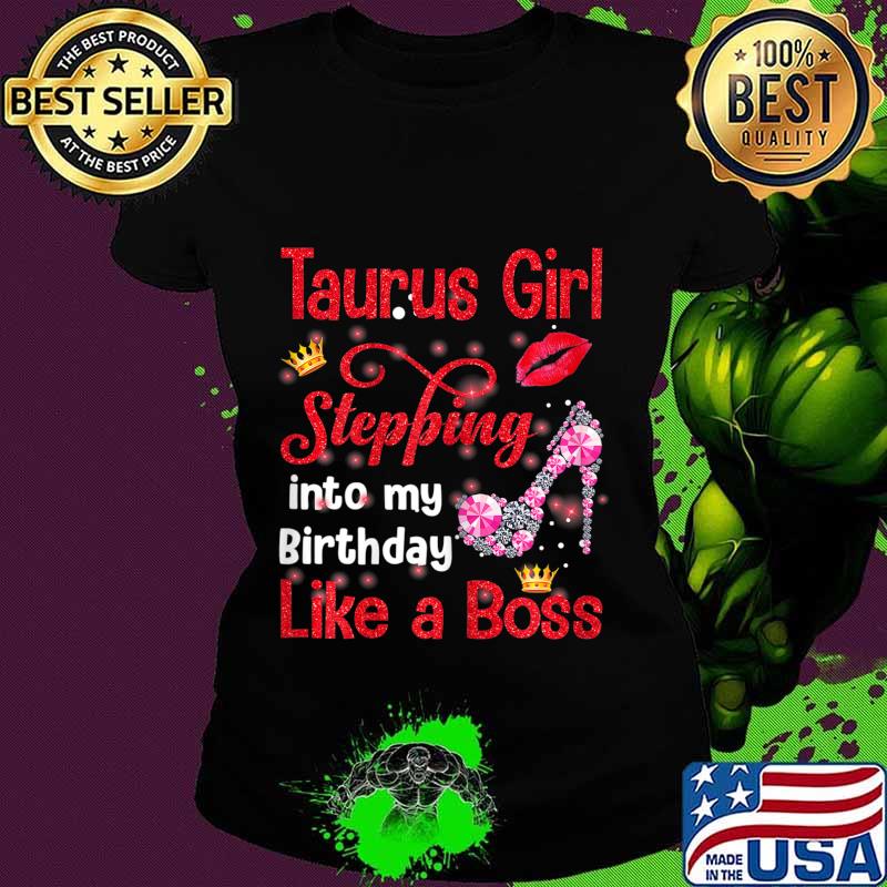 Taurus Girl Stepping Into My Birthday Like A Boss T-Shirt Ladies tee Taurus Girl Stepping Into My Birthday Like A Boss T-Shirt Ladies tee
