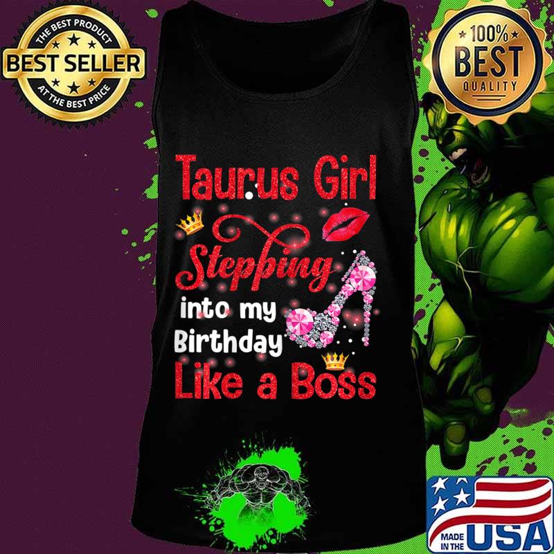 Taurus Girl Stepping Into My Birthday Like A Boss T-Shirt Tank top Taurus Girl Stepping Into My Birthday Like A Boss T-Shirt Tank top