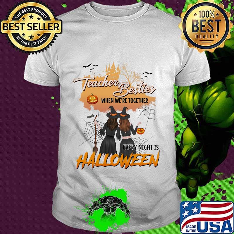 TEACHER BESTIES WHEN WE'RE TOGETHER EVERY NIGHT IS HALLOWEEN WITCHS SHIRT