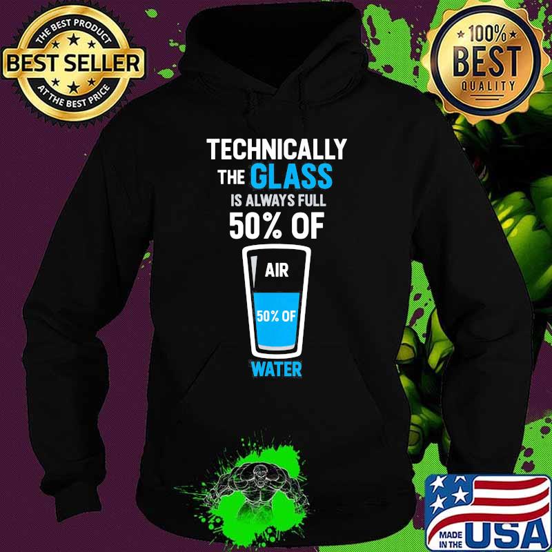 Technically the glass is always full 50% of air 50% of water s Hoodie Technically the glass is always full 50% of air 50% of water s Hoodie