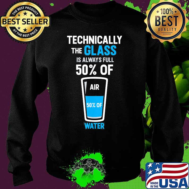 Technically the glass is always full 50% of air 50% of water s Sweater Technically the glass is always full 50% of air 50% of water s Sweater