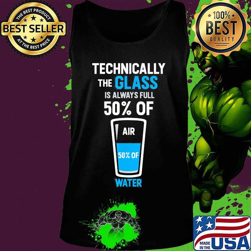 Technically the glass is always full 50% of air 50% of water s Tank top Technically the glass is always full 50% of air 50% of water s Tank top
