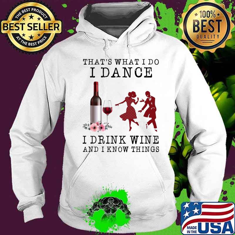 That's what i do dance i drink wine and i know things flowers s Hoodie That's what i do dance i drink wine and i know things flowers s Hoodie