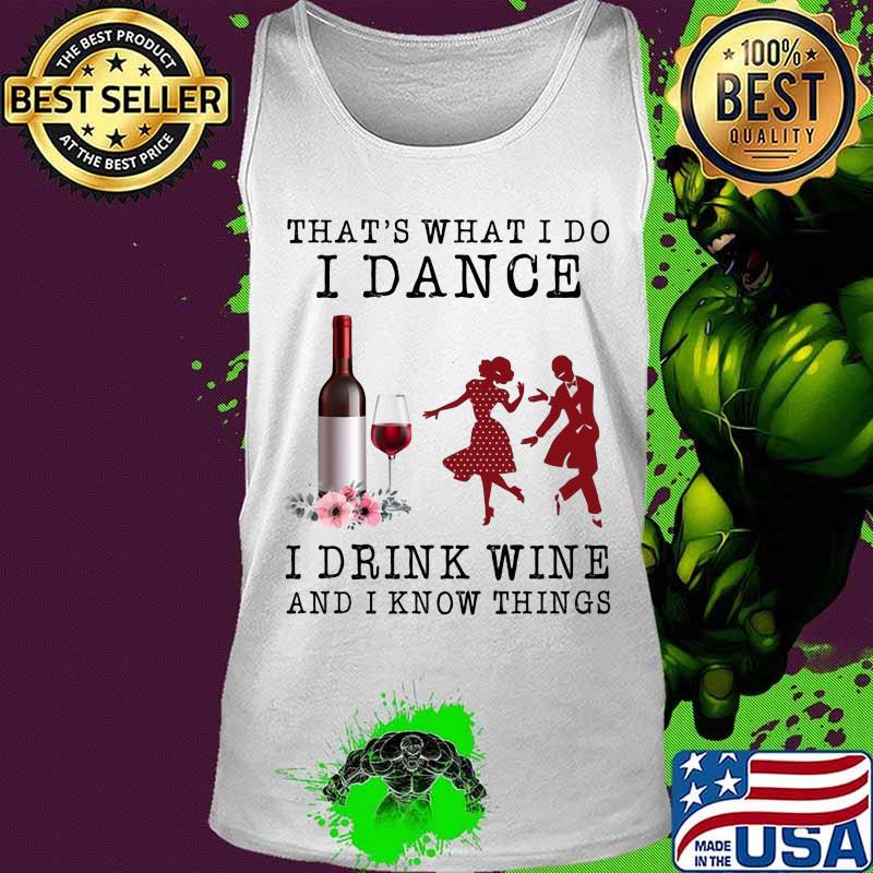 That's what i do dance i drink wine and i know things flowers s Tank top That's what i do dance i drink wine and i know things flowers s Tank top