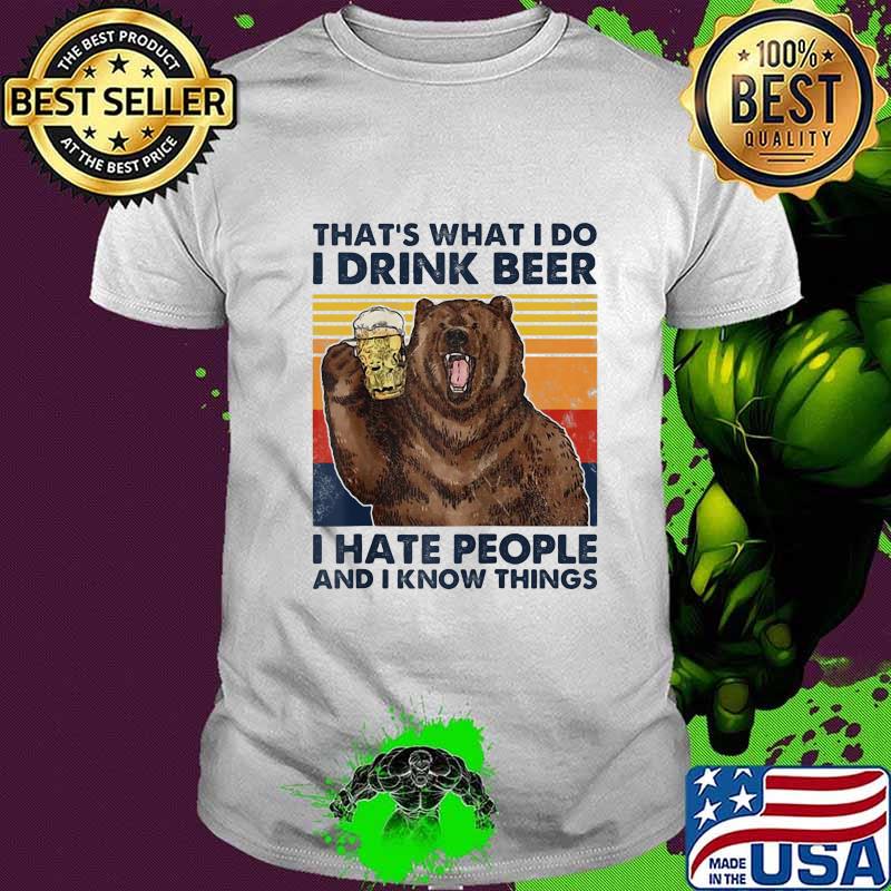 That's What I Do I Drink Beer I Hate People And I Know Things Bear Vintage Retro Shirt
