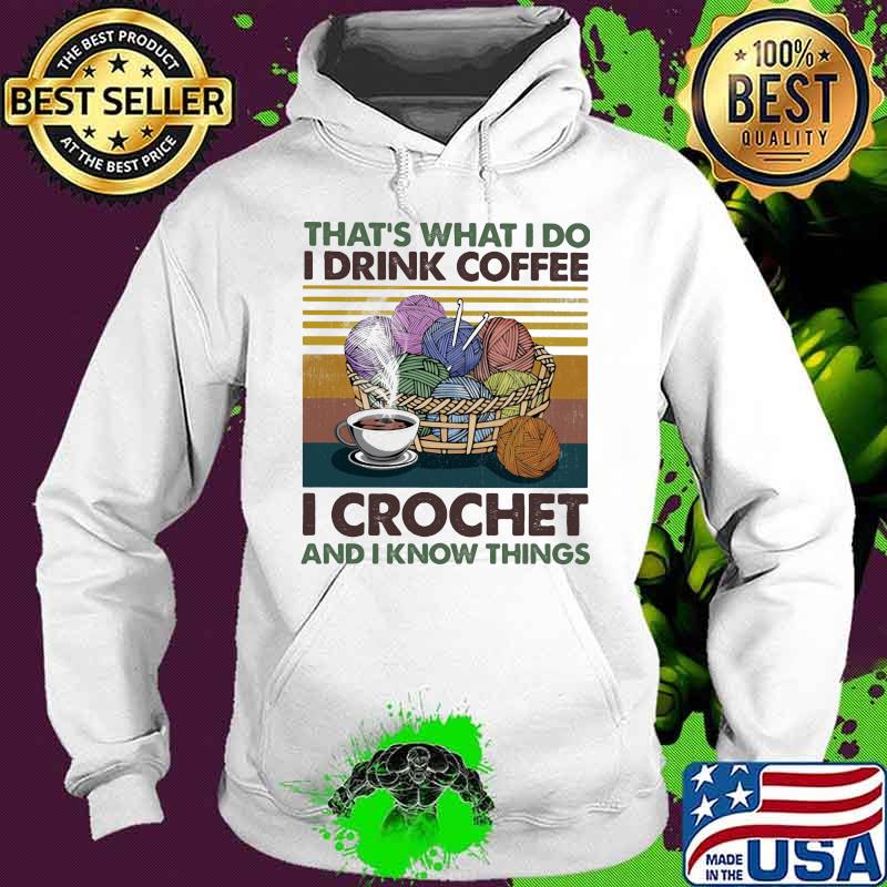 That's what i do i drink coffee i crochet and i know things vintage retro s Hoodie That's what i do i drink coffee i crochet and i know things vintage retro s Hoodie