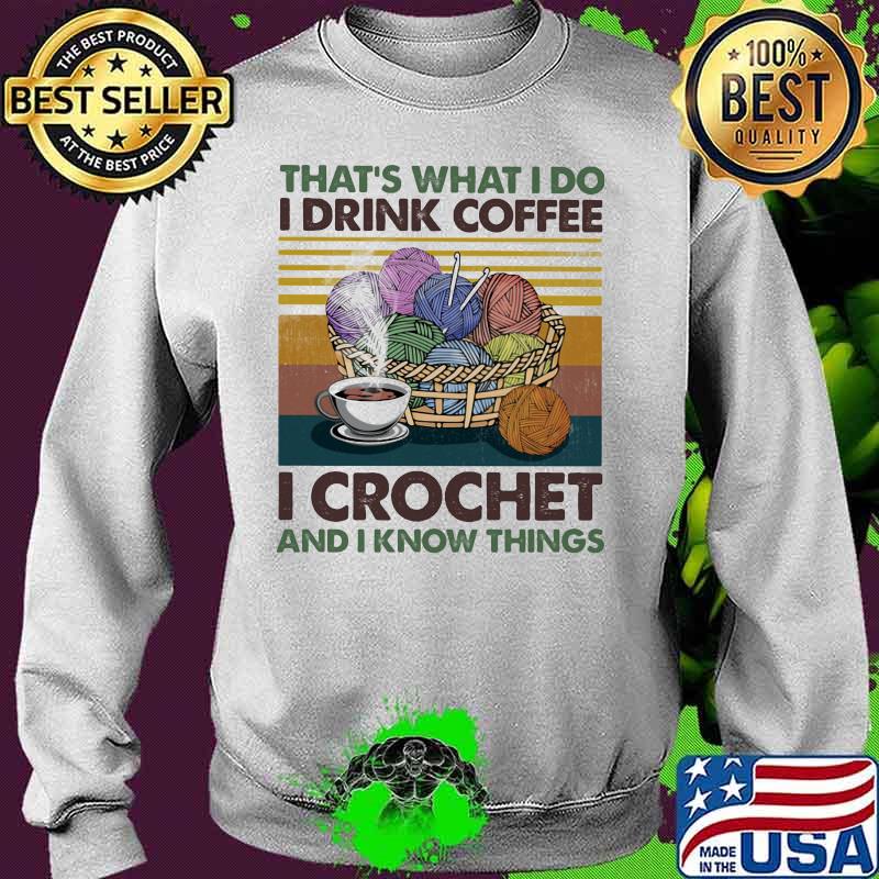 That's what i do i drink coffee i crochet and i know things vintage retro s Sweater That's what i do i drink coffee i crochet and i know things vintage retro s Sweater