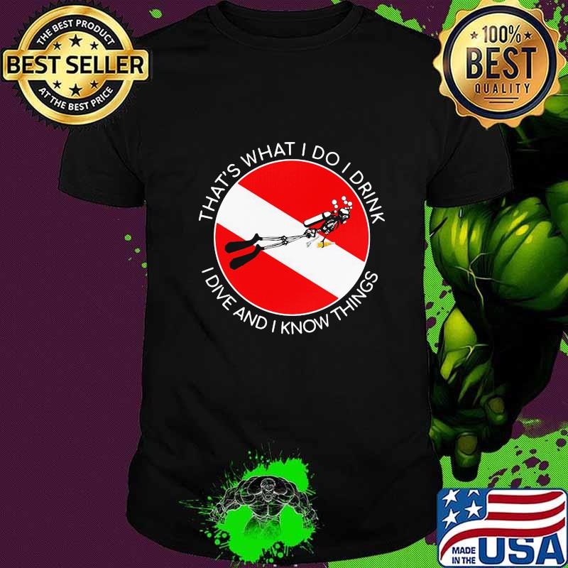 That's what I Do I Drink I Dive And I Know Things Scuba Diving Shirt