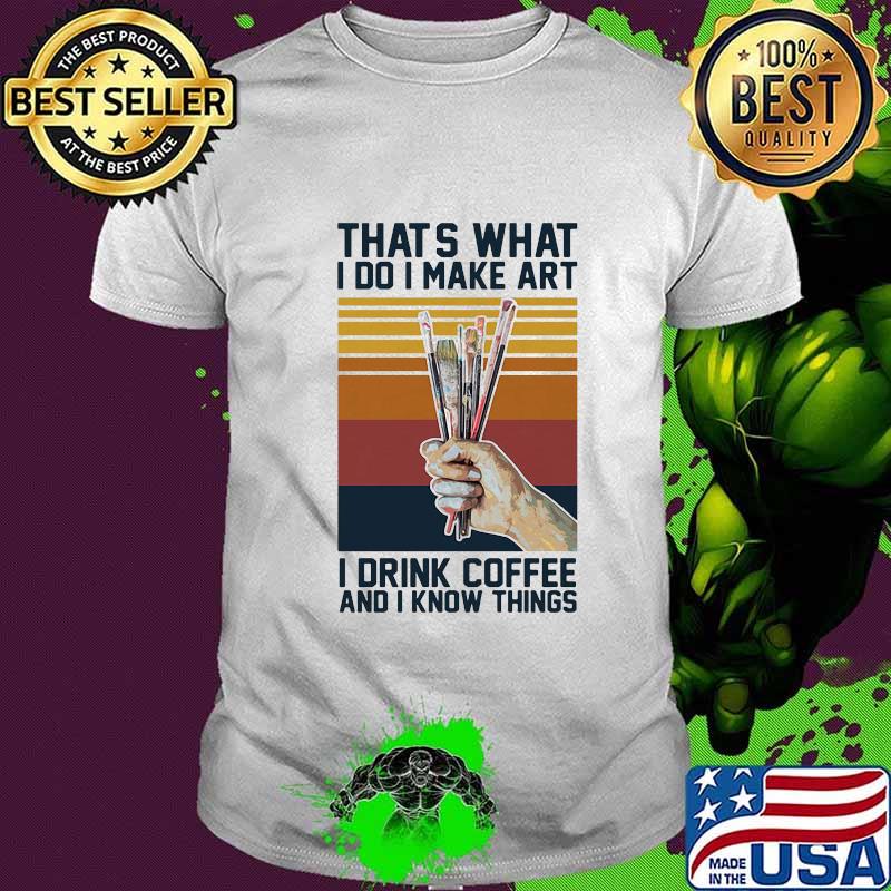 Thats what i do i make art i drink coffee and i know things vintage retro shirt