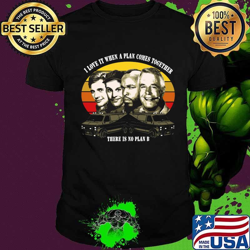 The a team i love it when a plan comes together there is no plan b vintage retro shirt
