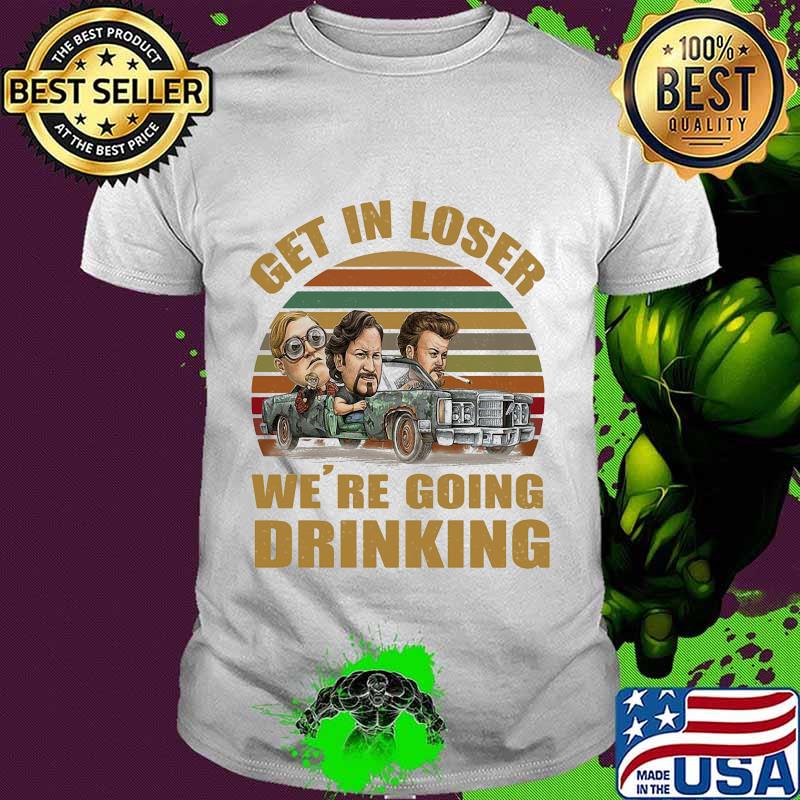 The dukes of hazzard characters get in loser we're going drinking vintage retro shirt