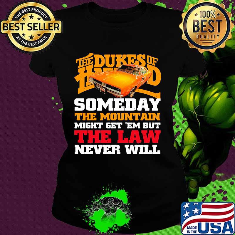 The dukes of hazzard someday the mountain might get em but the law never will s Ladies tee The dukes of hazzard someday the mountain might get em but the law never will s Ladies tee