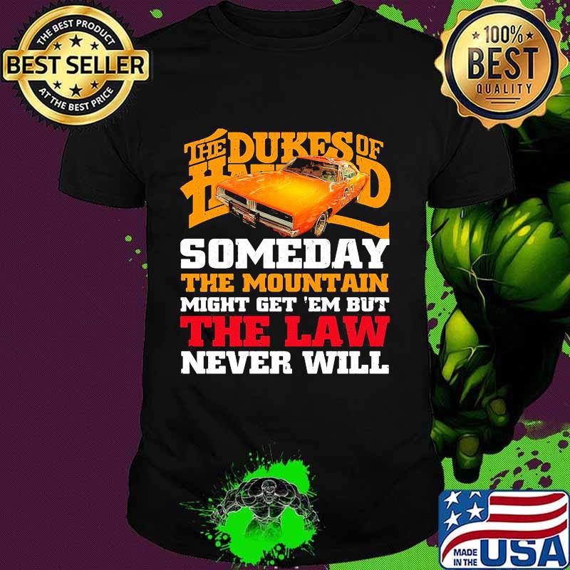 The dukes of hazzard someday the mountain might get em but the law never will shirt