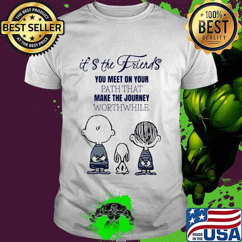 The peanuts it's the friends you meet on your path that make the journey worthwhile shirt