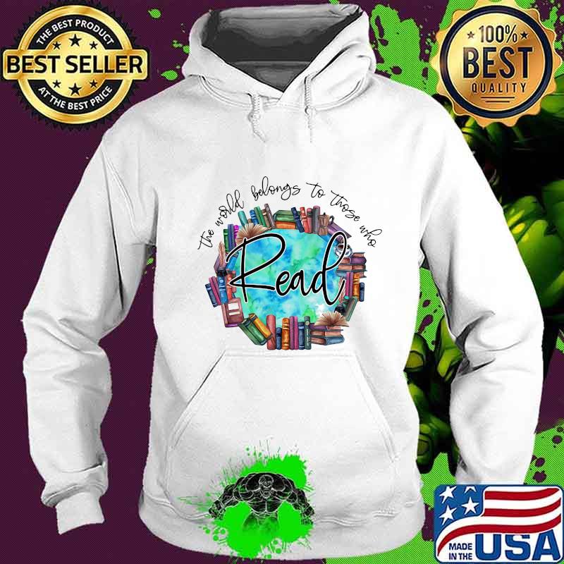 The World Belongs To Those Who Read Librarian Shirt Hoodie The World Belongs To Those Who Read Librarian Shirt Hoodie