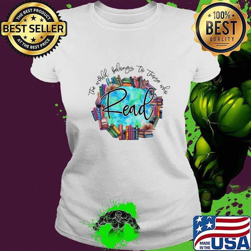 The World Belongs To Those Who Read Librarian Shirt Ladies tee The World Belongs To Those Who Read Librarian Shirt Ladies tee