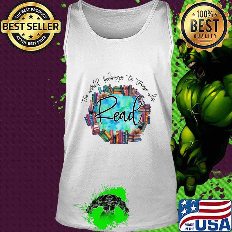 The World Belongs To Those Who Read Librarian Shirt Tank top The World Belongs To Those Who Read Librarian Shirt Tank top