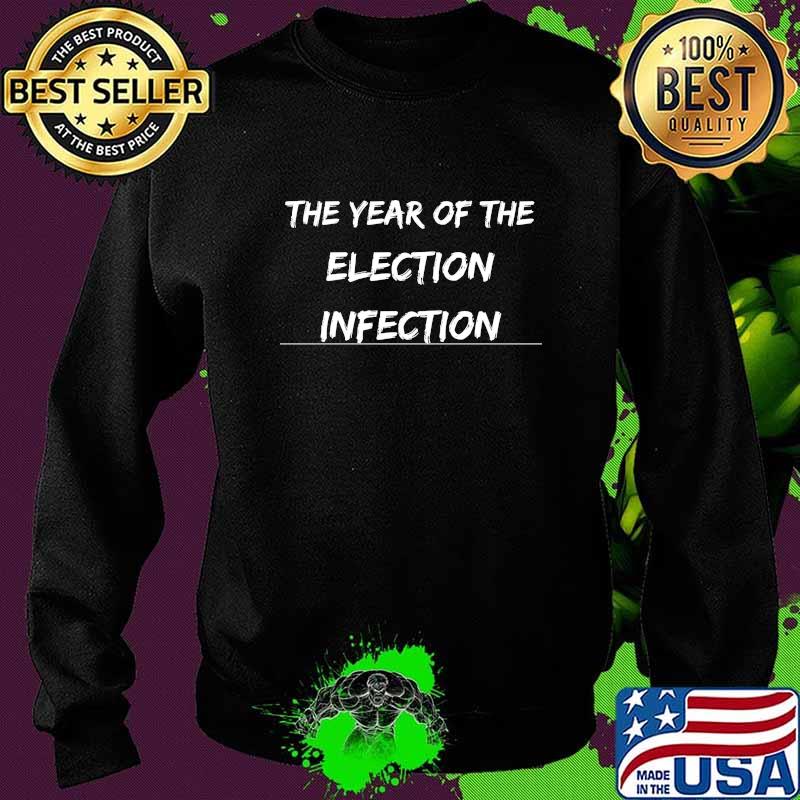 THE YEAR OF THE ELECTION INFECTION SHIRT Sweater THE YEAR OF THE ELECTION INFECTION SHIRT Sweater