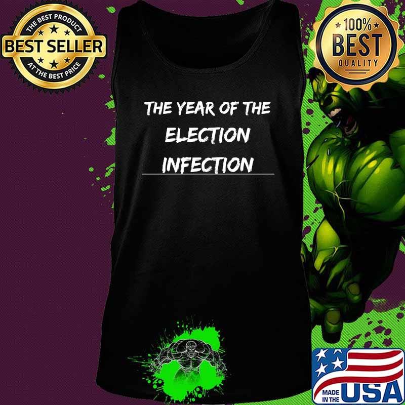 THE YEAR OF THE ELECTION INFECTION SHIRT Tank top THE YEAR OF THE ELECTION INFECTION SHIRT Tank top
