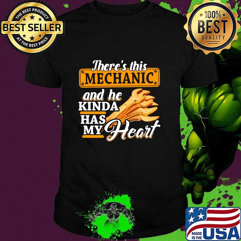 There's this mechanic and he kinda has my heart shirt
