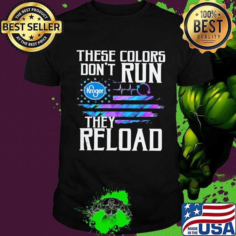 These colors don't run they reload kroger logo american flag independence day shirt