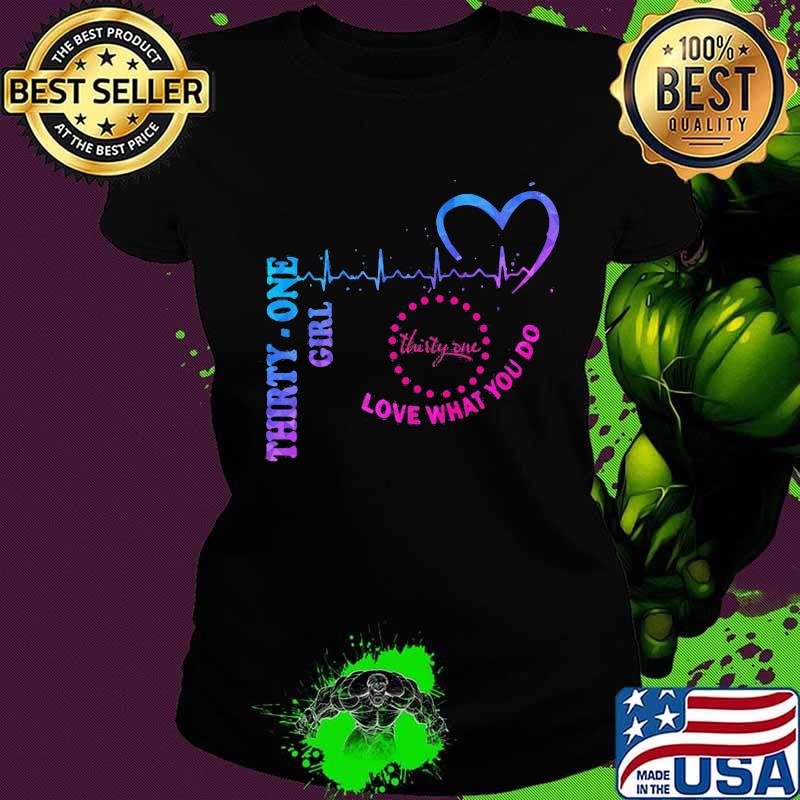 Thirty one girl love what you do heartbeat s Ladies tee Thirty one girl love what you do heartbeat s Ladies tee