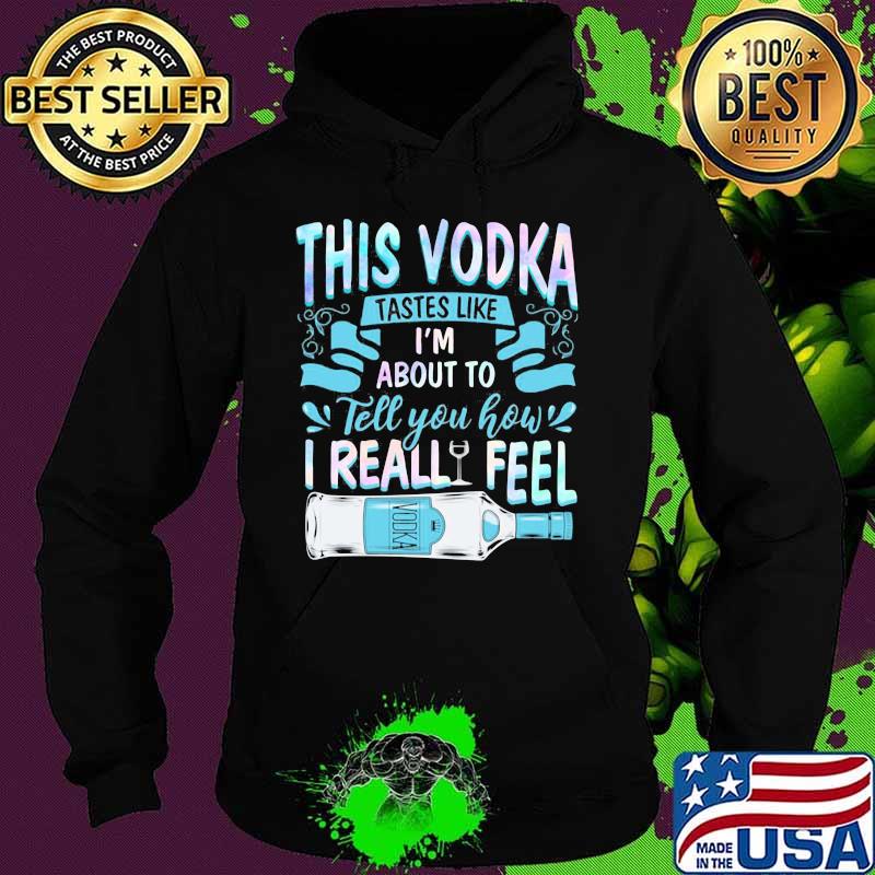 This vodka tastes like i'm about to tell you how i realfeel vodka s Hoodie This vodka tastes like i'm about to tell you how i realfeel vodka s Hoodie