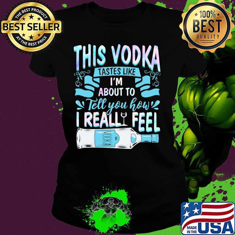 This vodka tastes like i'm about to tell you how i realfeel vodka s Ladies tee This vodka tastes like i'm about to tell you how i realfeel vodka s Ladies tee